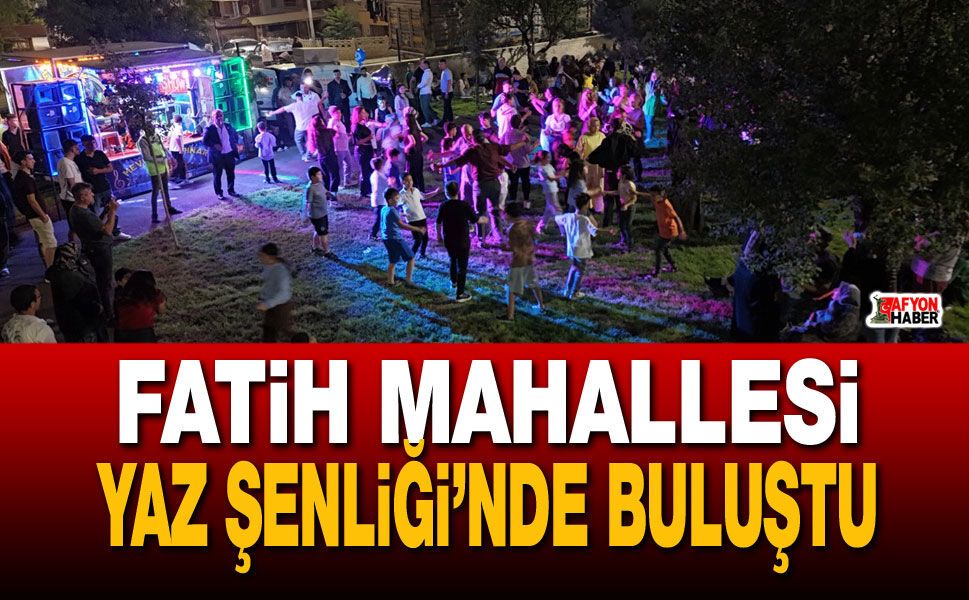 Fatih Mahallesi Yaz Şenliği’nde buluştu