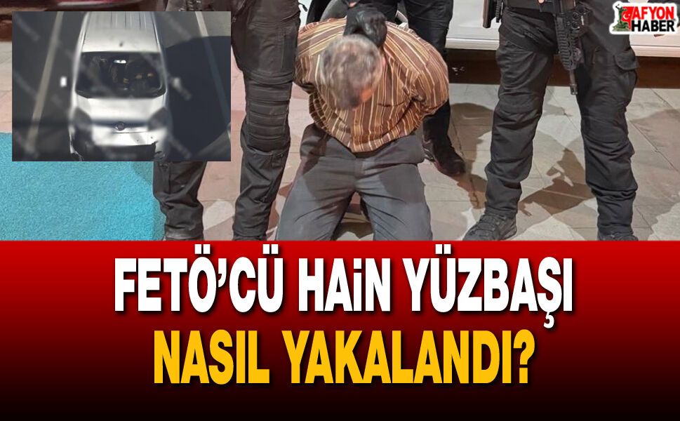 FETÖ’cü hain yüzbaşı nasıl yakalandı?