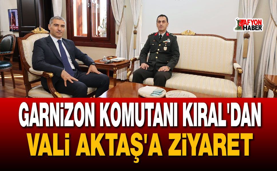 Garnizon Komutanı Kıral'dan Vali Aktaş'a Ziyaret