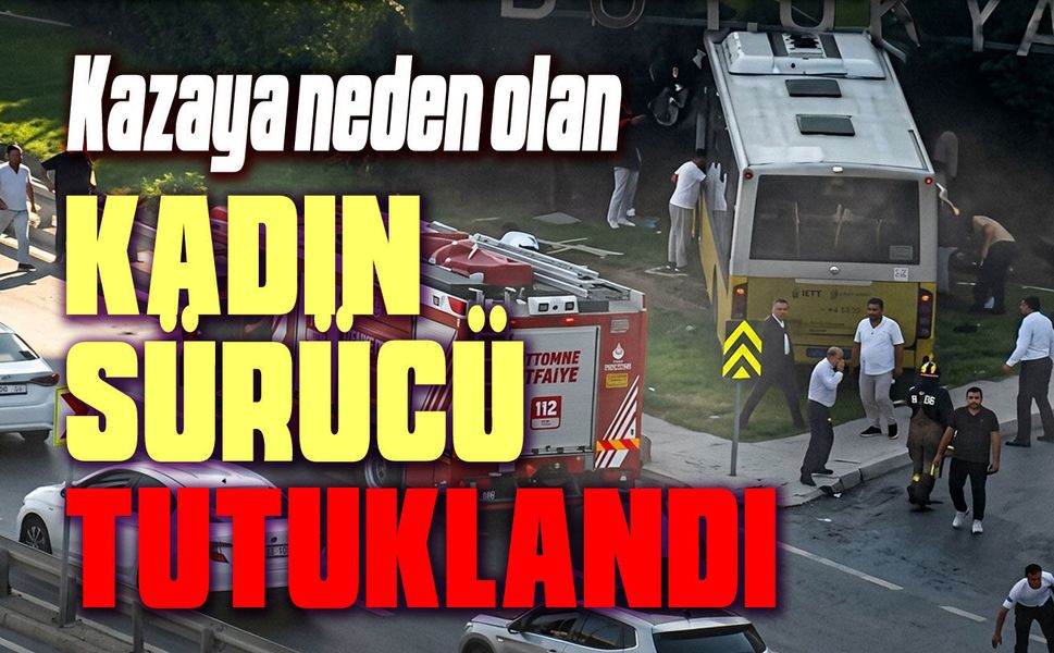 Kazaya neden olan kadın sürücü tutuklandı