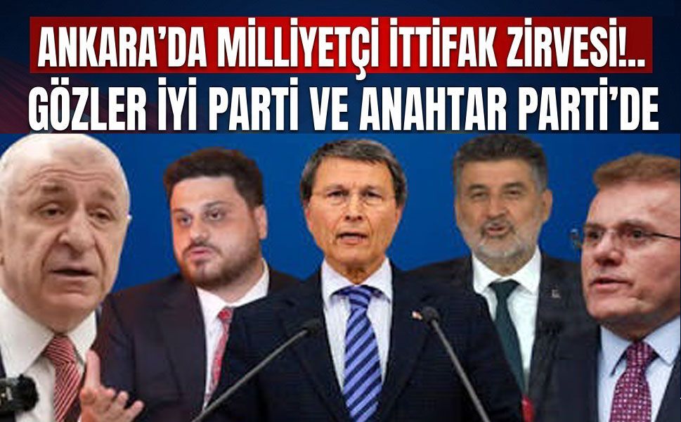 Ankara’da milliyetçi ittifak zirvesi
