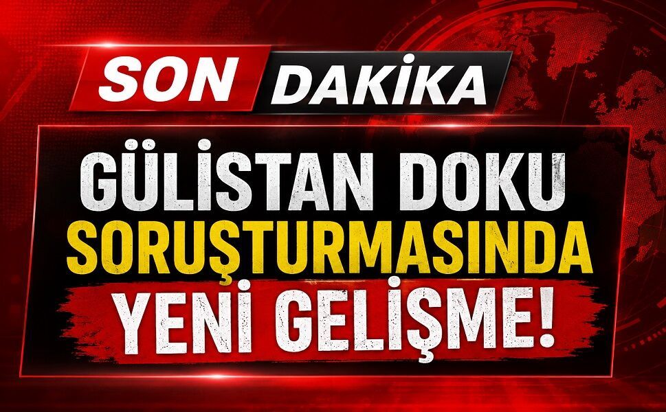 Gülistan Doku soruşturmasında yeni gelişme!
