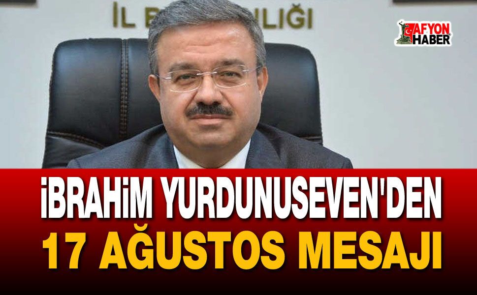 İbrahim Yurdunuseven'den 17 Ağustos mesajı