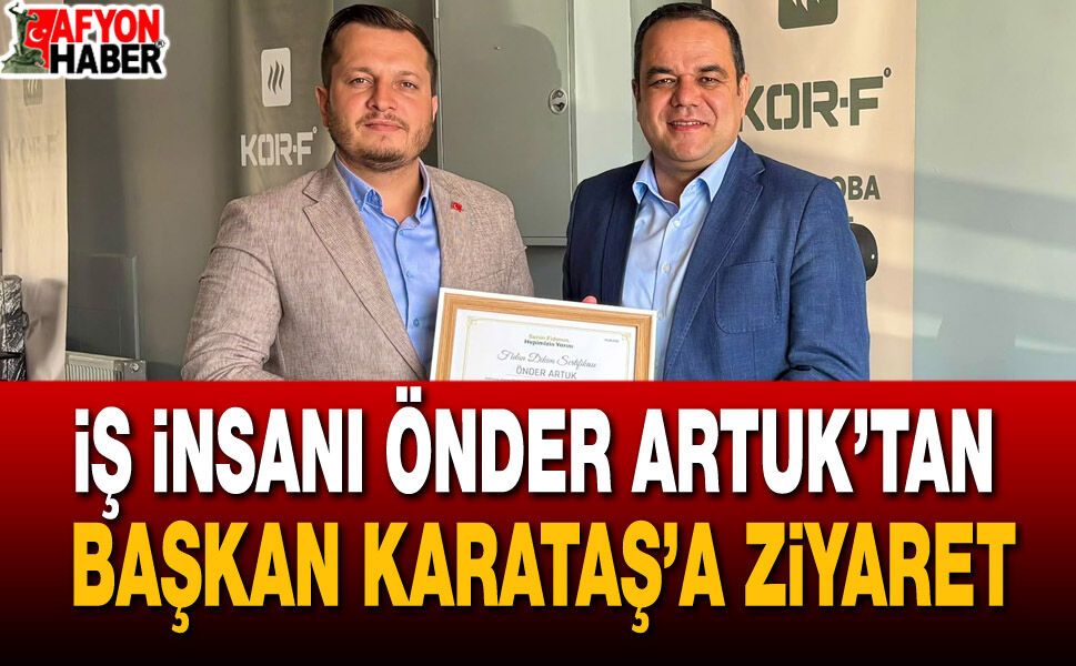 İş insanı Önder Artuk’tan Başkan Karataş’a ziyaret