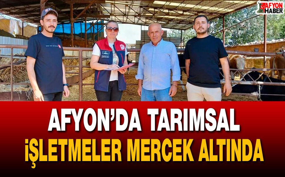 Afyon’da Tarımsal İşletmeler Mercek Altında