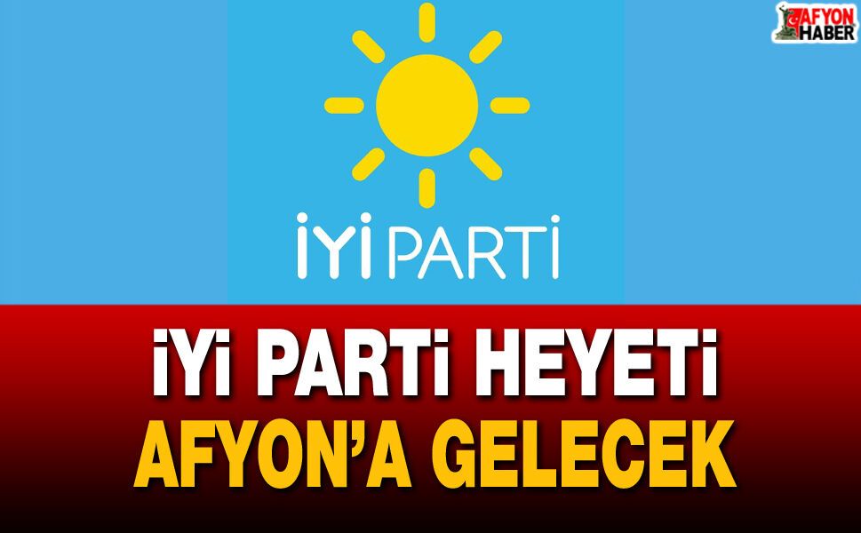 İYİ Parti Heyeti Afyon’a gelecek