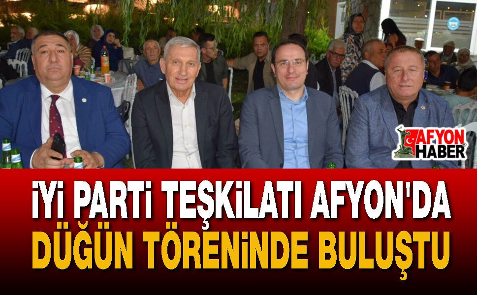 İYİ Parti Teşkilatı Afyon'da Düğün Töreninde Buluştu