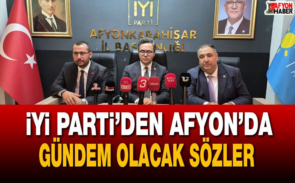 İYİ Parti’den Afyon’da gündem olacak sözler