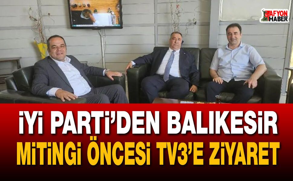 İYİ Parti’den Balıkesir Mitingi öncesi TV3’e ziyaret