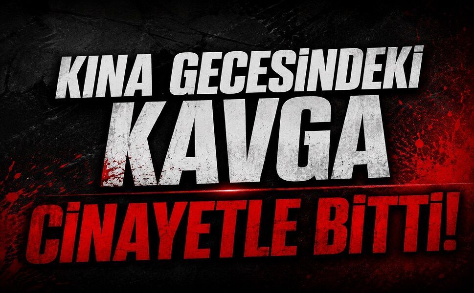 Kına gecesindeki kavga cinayetle bitti!