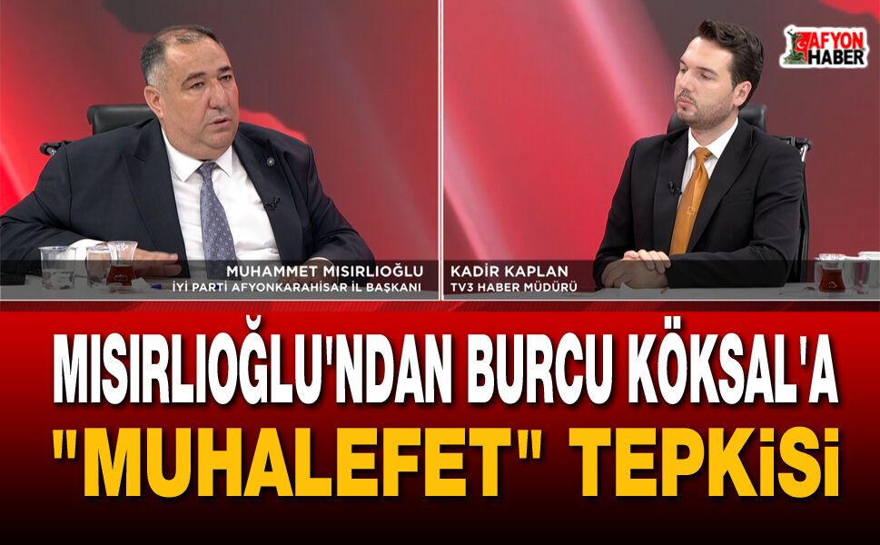 Mısırlıoğlu'ndan Burcu Köksal'a "Muhalefet" Tepkisi