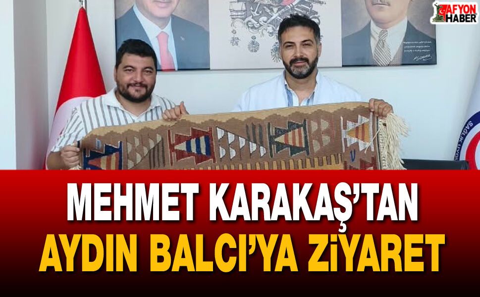 Mehmet Karakaş’tan Aydın Balcı’ya ziyaret