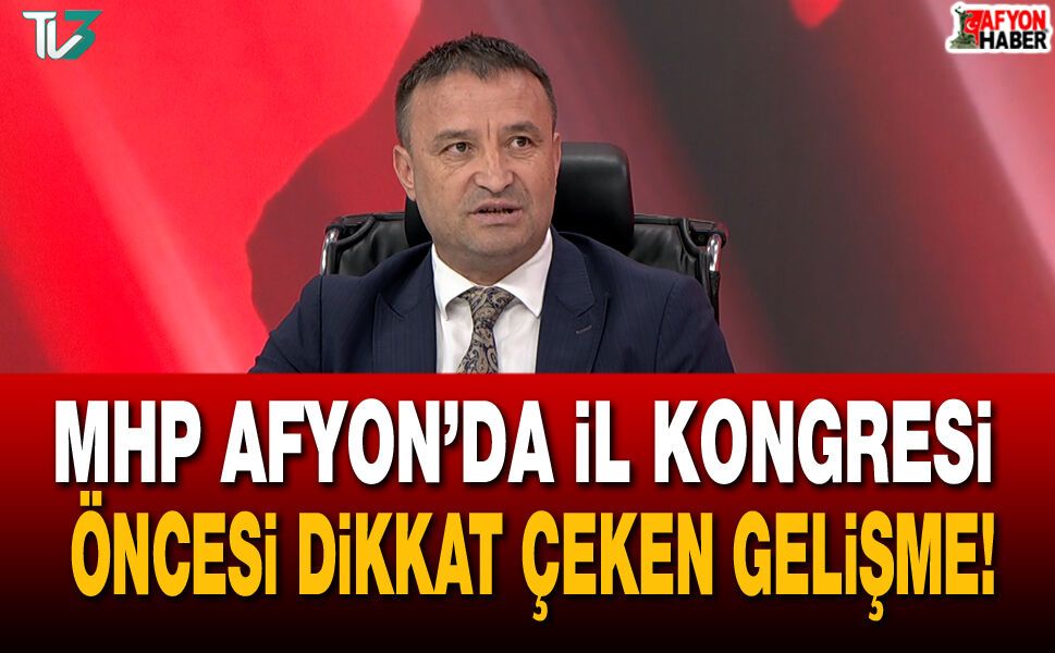 MHP Afyon’da il kongresi öncesi dikkat çeken gelişme!