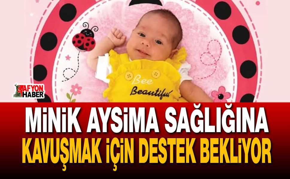 Minik Aysima sağlığına kavuşmak için destek bekliyor!