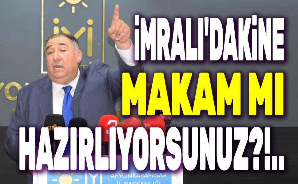 İmralı'dakine makam mı hazırlıyorsunuz!..