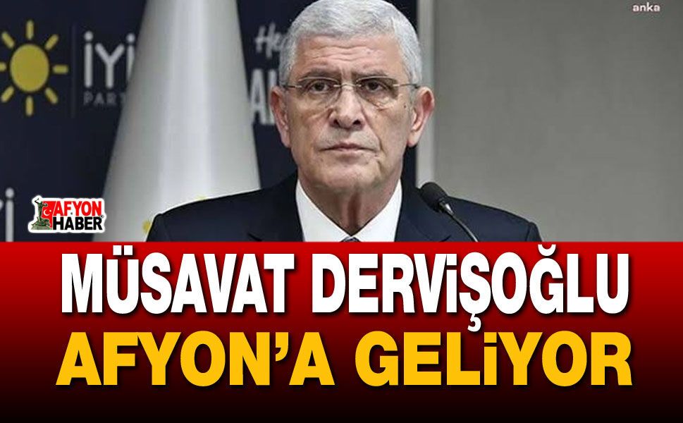 İYİ Parti Genel Başkanı Müsavat Dervişoğlu Afyon’a Geliyor