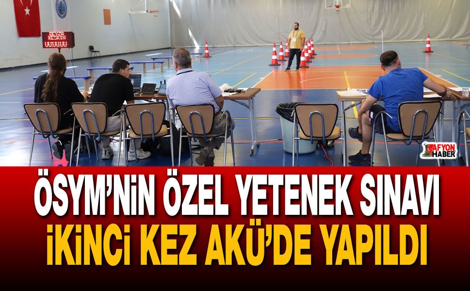 Özel yetenek sınavı ikinci kez AKÜ’de yapıldı