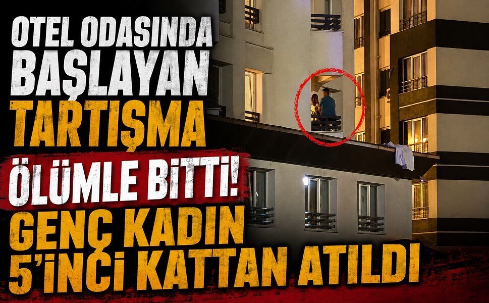 Otel odasında başlayan tartışma ölümle bitti! Genç kadın 5’inci kattan atıldı