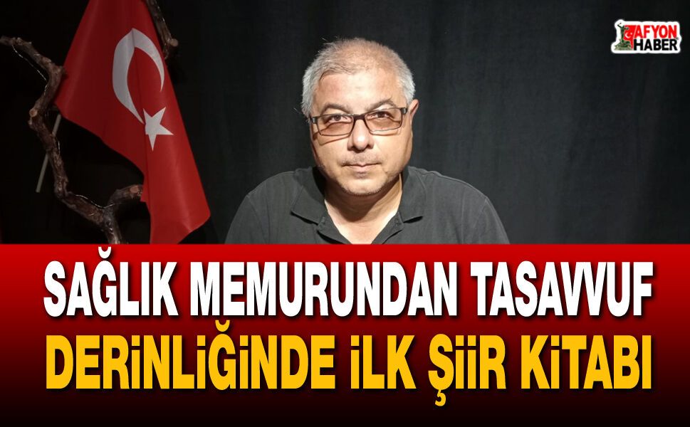 Afyon'da sağlık memurundan tasavvuf derinliğinde ilk şiir kitabı