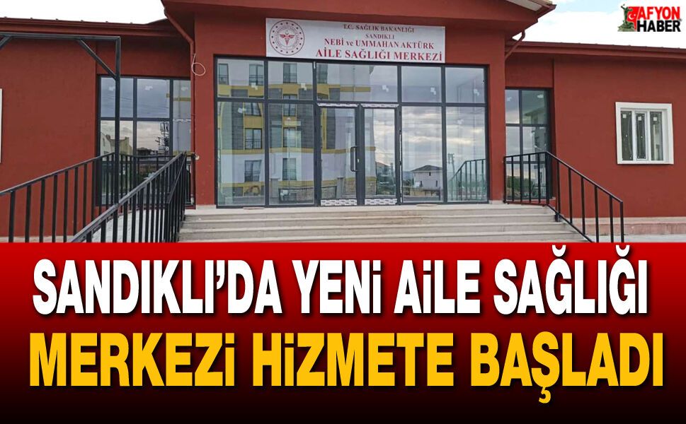 Sandıklı’da Yeni Aile Sağlığı Merkezi hizmete başladı