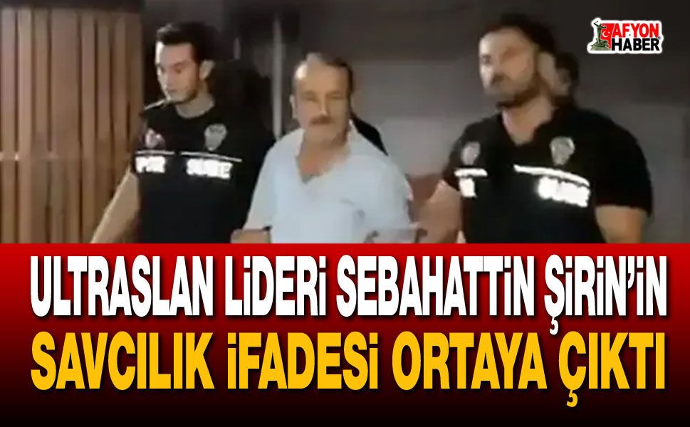 UltrAslan Lideri Sebahattin Şirin’in Savcılık ifadesi ortaya çıktı