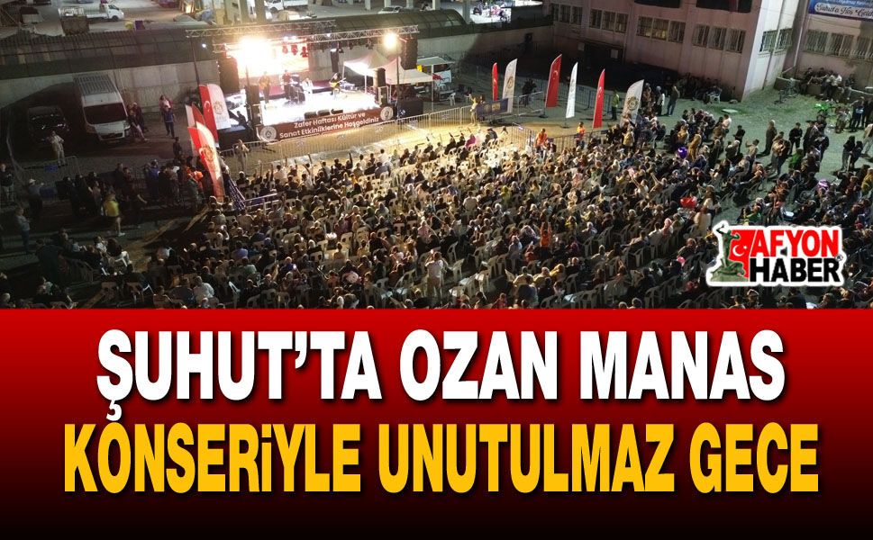 Şuhut’ta Ozan Manas konseriyle unutulmaz gece