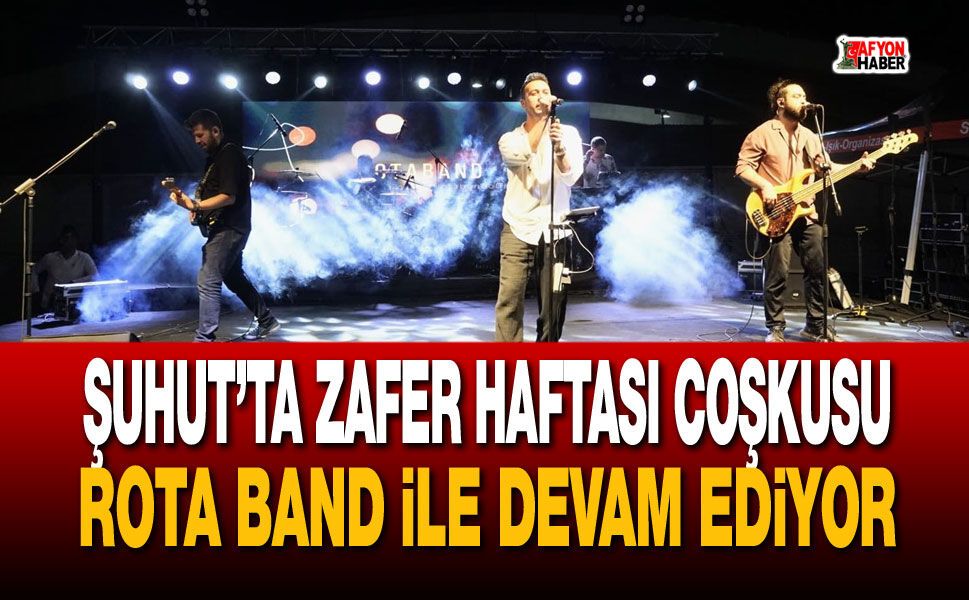 Şuhut’ta Zafer Haftası coşkusu Rota Band ile devam ediyor