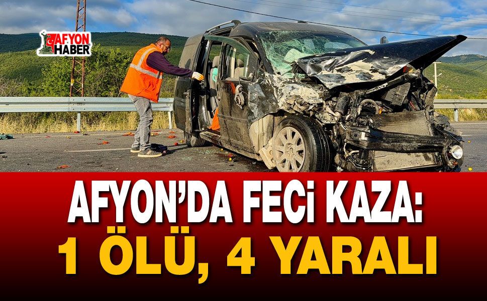 Afyon'da feci çarpışma: 1 ölü, 4 yaralı