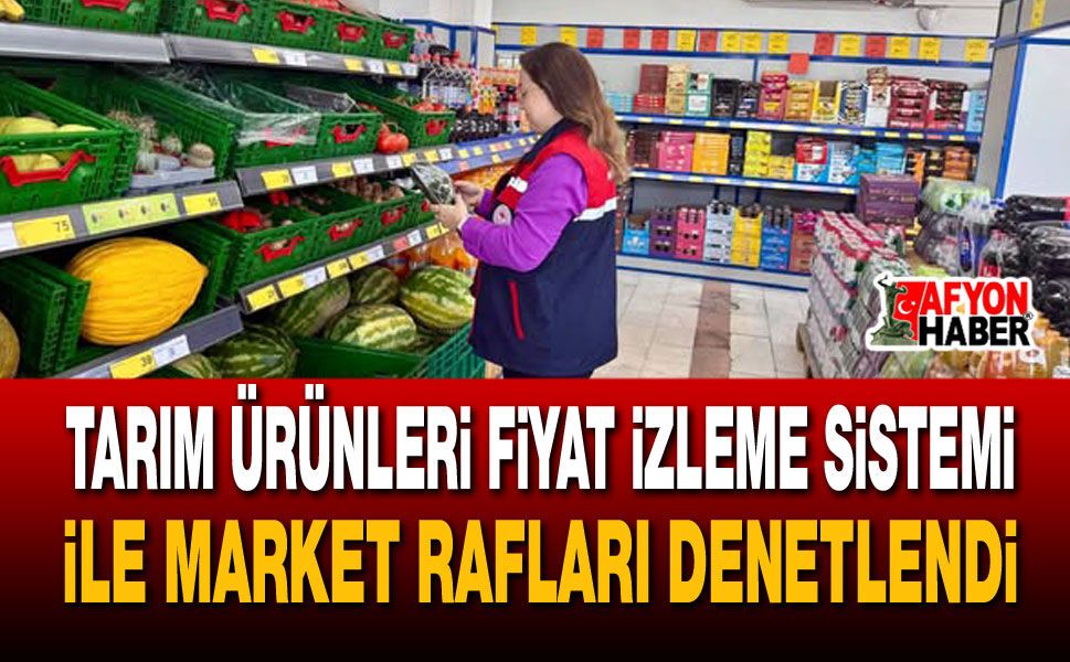 Tarım Ürünleri Fiyat İzleme Sistemi ile market rafları denetlendi