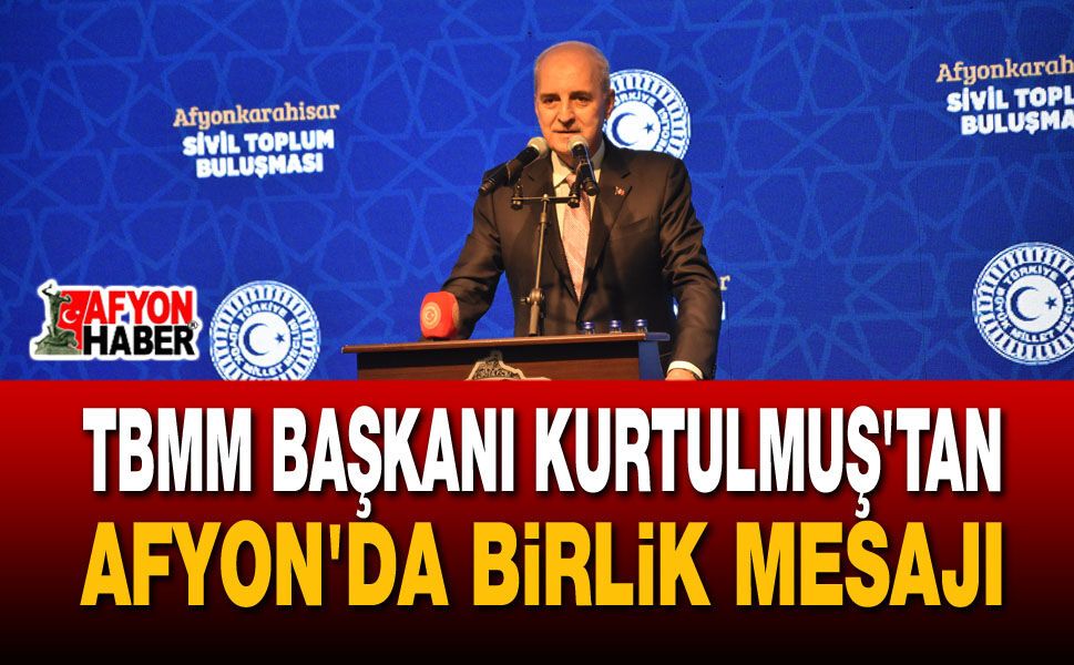 TBMM Başkanı Kurtulmuş'tan Afyon'da Birlik Mesajı