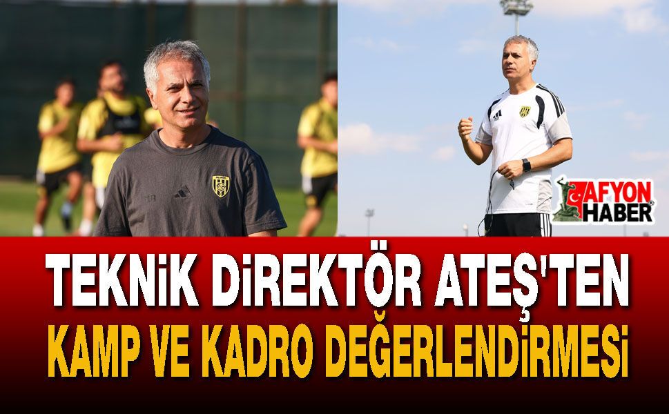 Teknik Direktör Ateş'ten kamp ve kadro değerlendirmesi