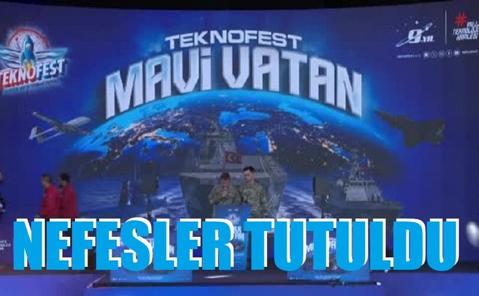 TEKNOFEST Mavi Vatan’da: Nefesler kesildi!..