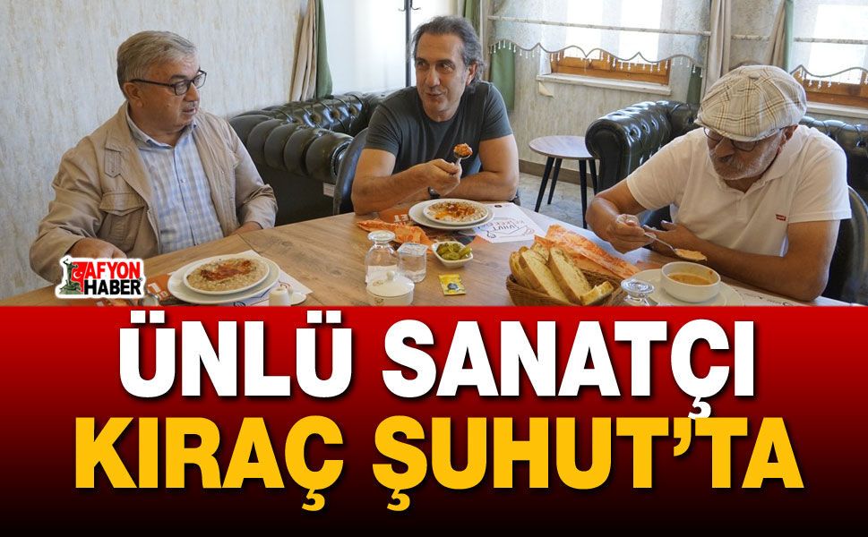 Ünlü Sanatçı Kıraç Şuhut’ta