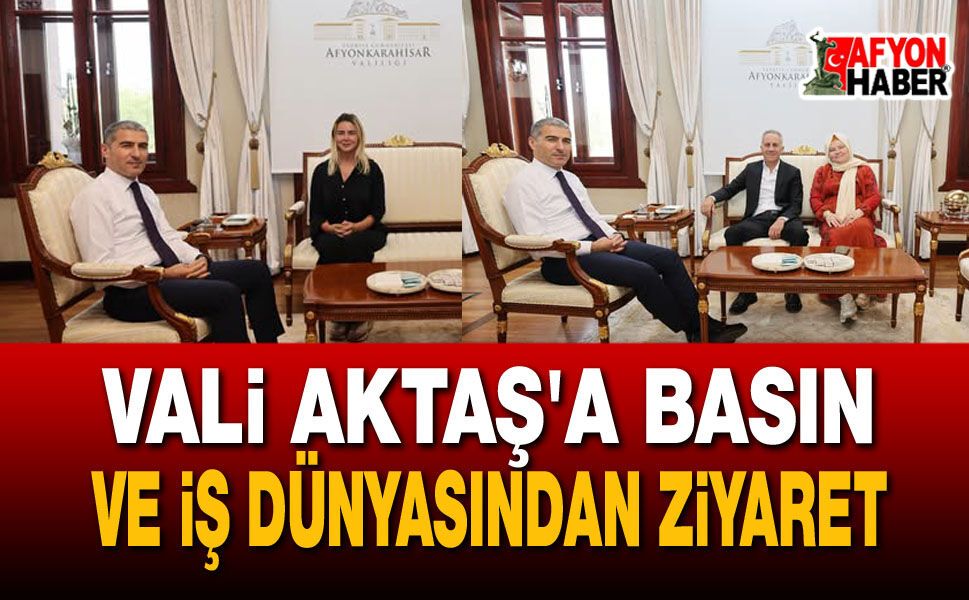 Vali Aktaş'a basın ve iş dünyasından ziyaret