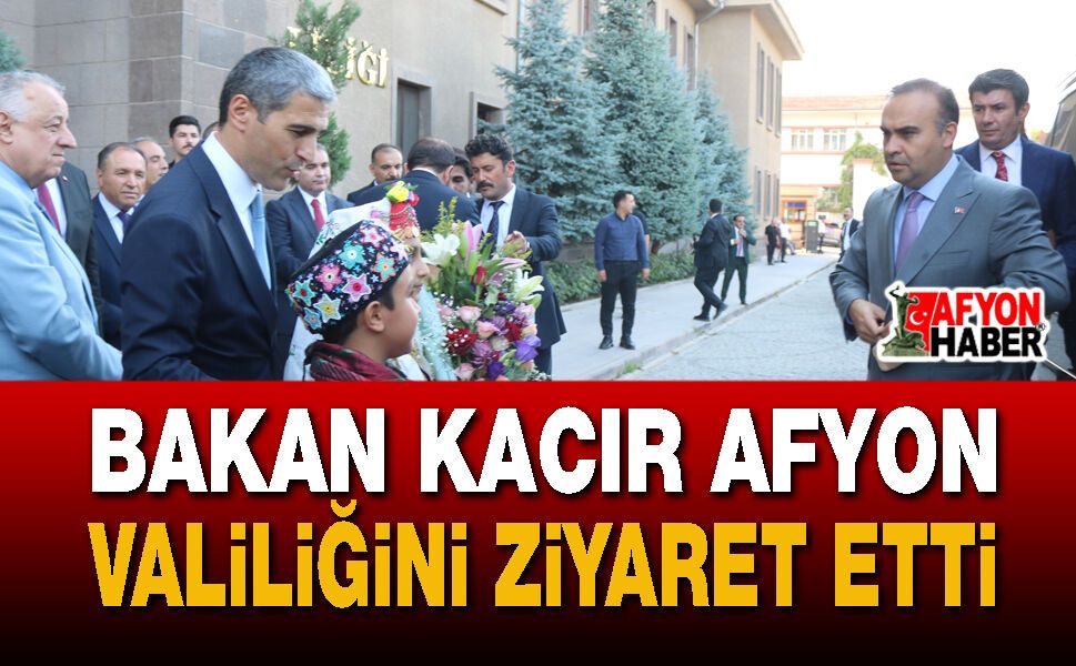 Bakan Kacır Afyon Valiliğini Ziyaret Etti