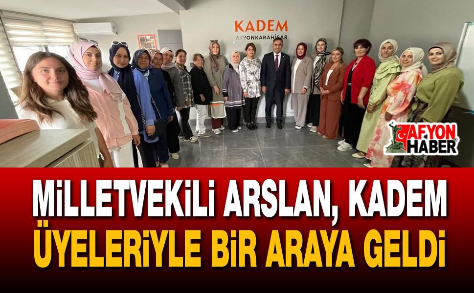 Milletvekili Arslan, KADEM üyeleriyle bir araya geldi