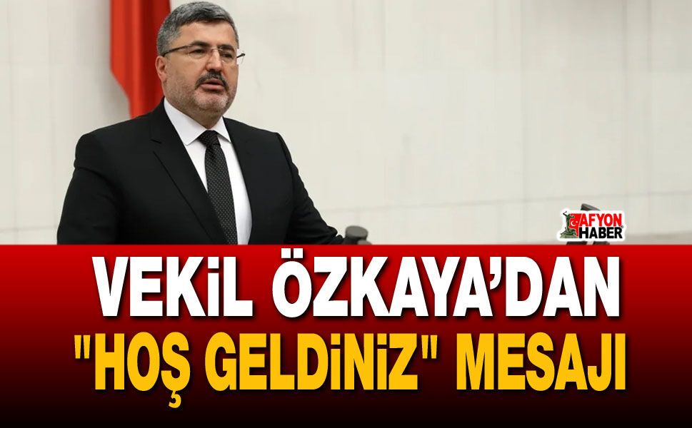 Vekil Özkaya’dan "hoş geldiniz" mesajı