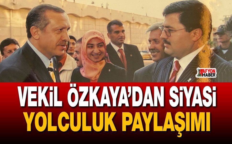 Vekil Özkaya’dan siyasi yolculuk paylaşımı
