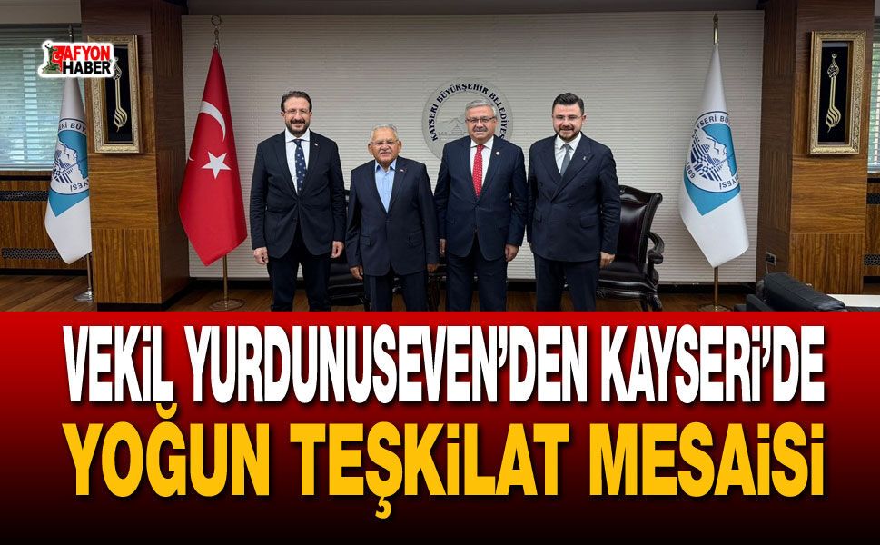 İbrahim Yurdunuseven’den Kayseri’de yoğun teşkilat mesaisi