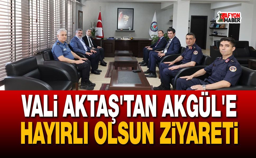 Vali Aktaş’tan Akgül’e hayırlı olsun ziyareti