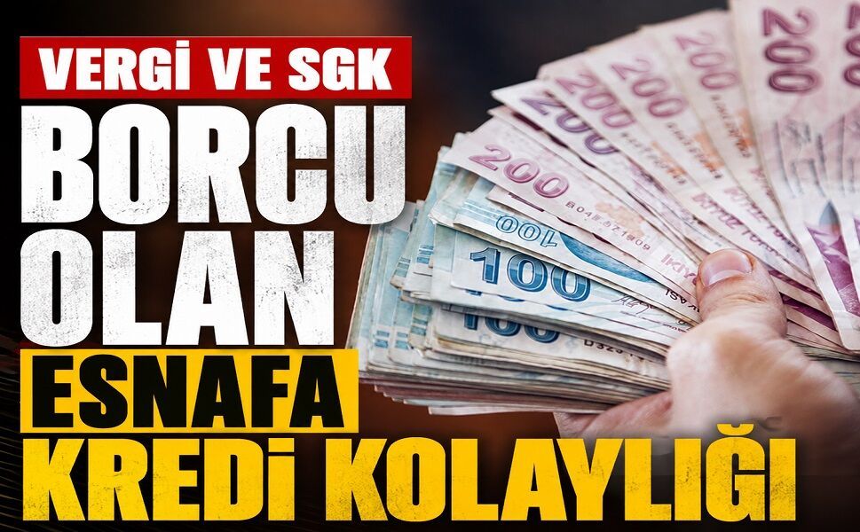 Vergi ve SGK Borcu Olan Esnafa Kredi Kolaylığı