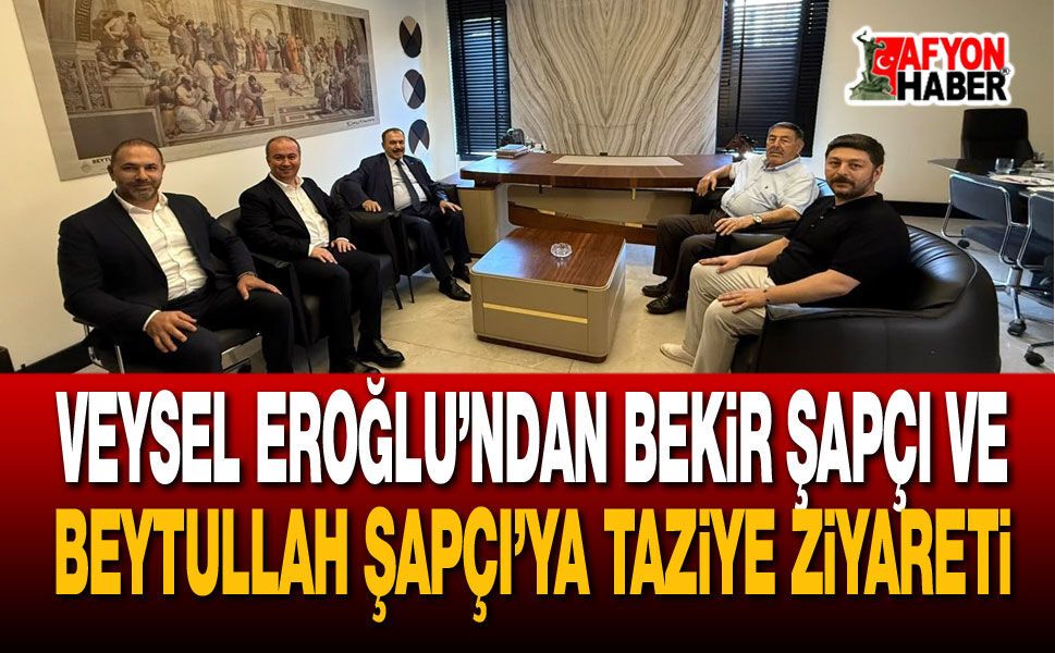 Veysel Eroğlu’ndan Bekir Şapçı Ve Beytullah Şapçı’ya Taziye Ziyareti