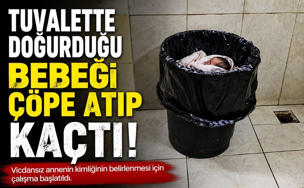 Tuvalette doğurduğu bebeği çöpe atıp kaçtı