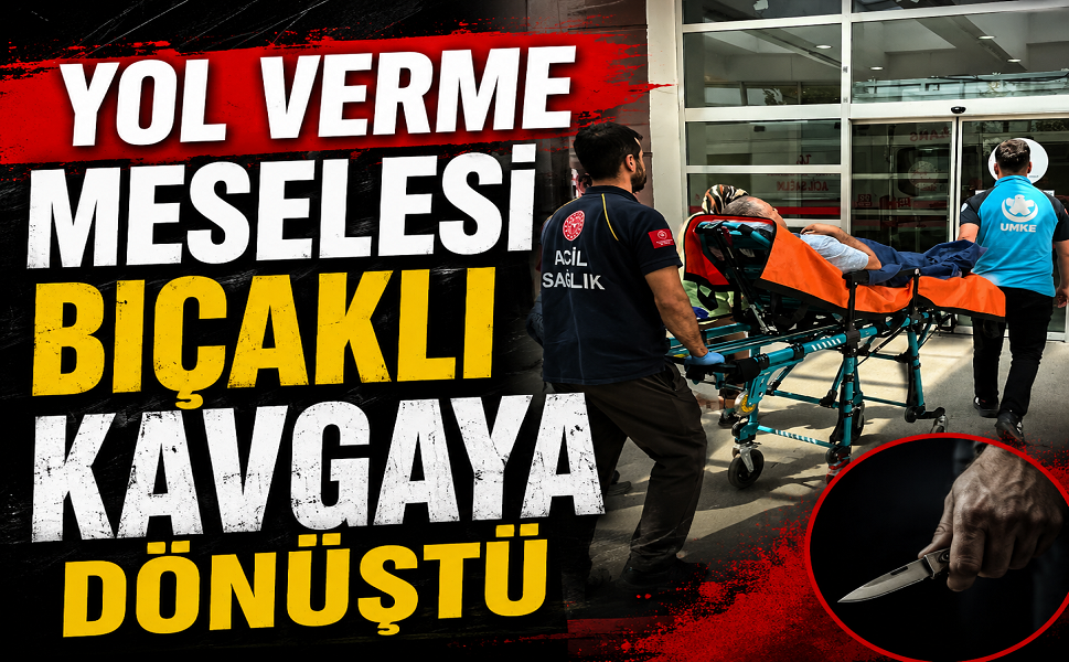 Yol verme meselesi bıçaklı kavgaya dönüştü