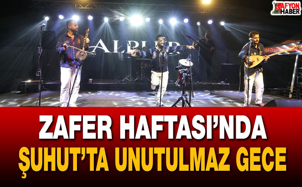 Zafer Haftası’nda Şuhut’ta unutulmaz gece