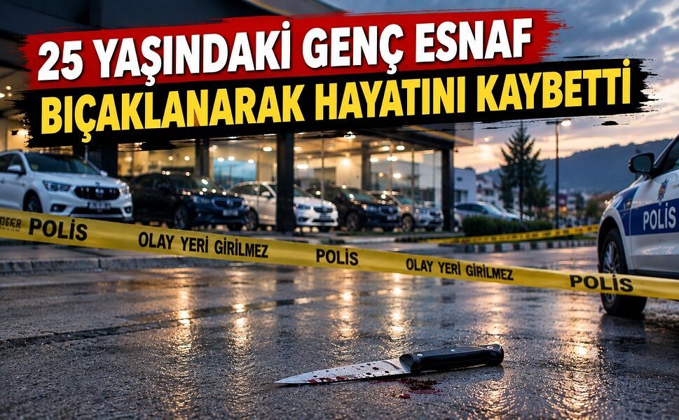 25 yaşındaki genç esnaf bıçaklanarak hayatını kaybetti