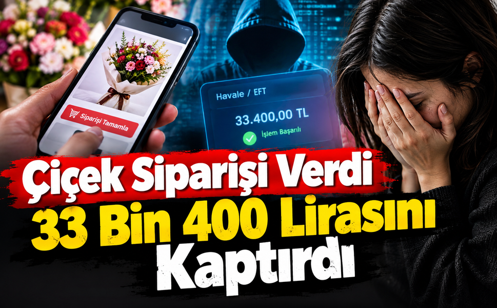 Çiçek siparişi verdi 33 bin 400 lirasını kaptırdı