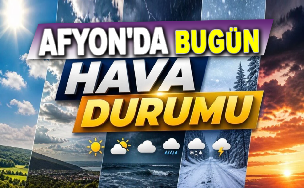 Afyon’da bugün hava nasıl olacak? İşte cevabı