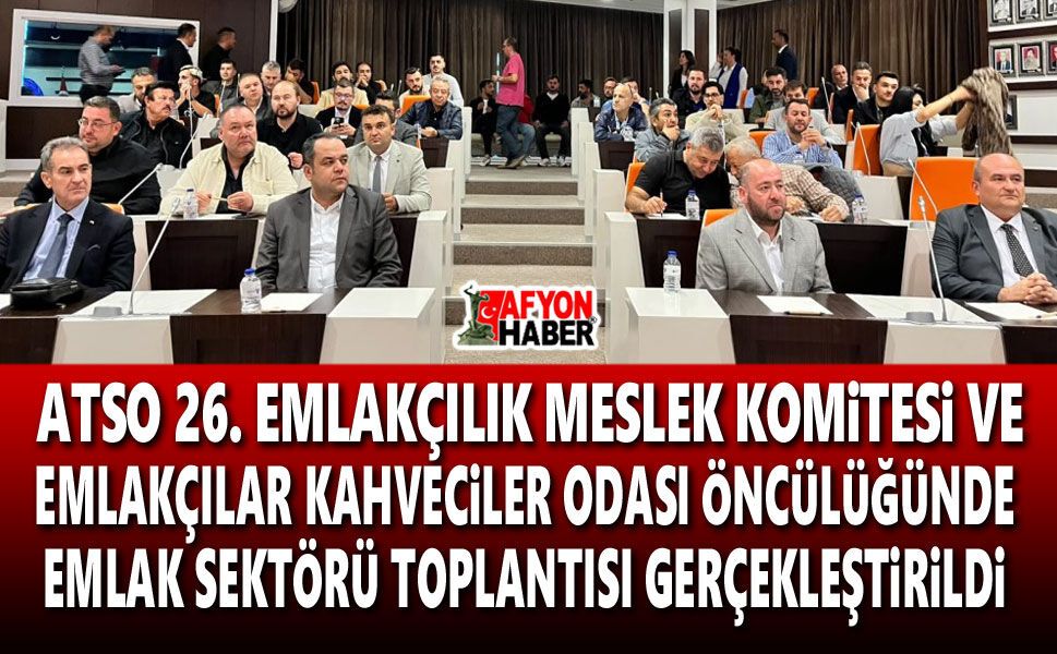 ATSO 26. Emlakçılık Meslek Komitesi ve Emlakçılar Kahveciler Odası öncülüğünde emlak sektörü toplantısı yapıldı