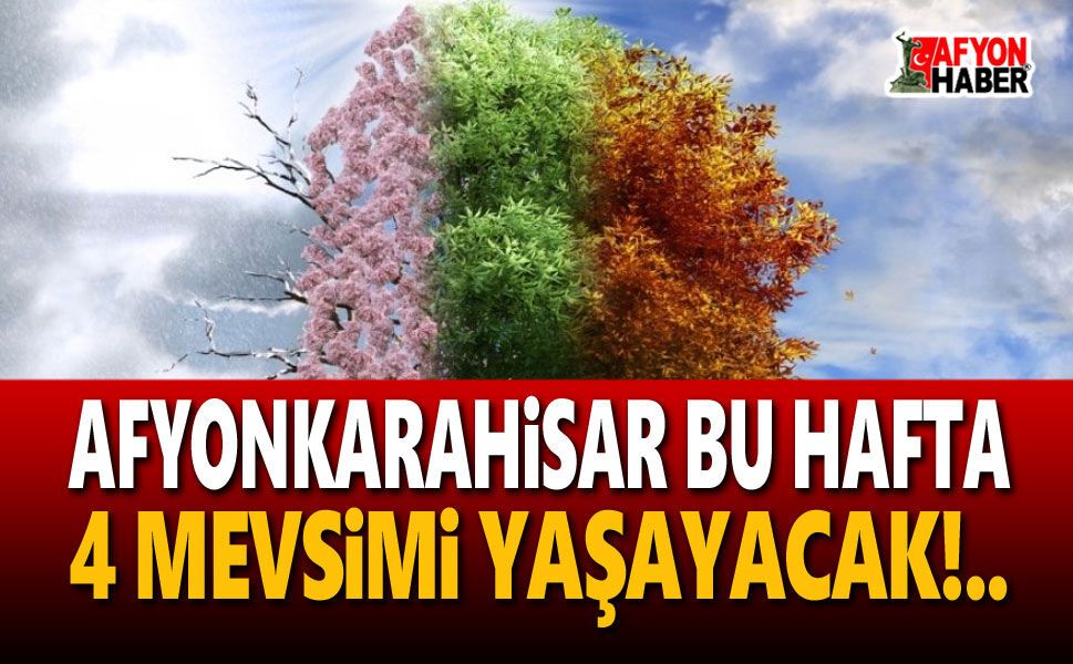 Afyonkarahisar, bu hafta 4 mevsimi yaşayacak!..